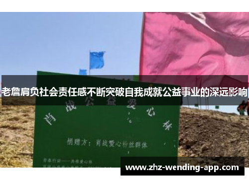 老詹肩负社会责任感不断突破自我成就公益事业的深远影响 老詹肩负社会责任感不断突破自我成就公益事业的深远影响